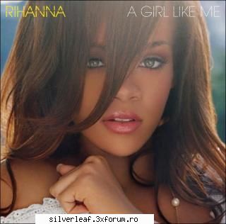 Rihanna - A Girl Like Me - 2006 - Rihanna - A Girl Like Me - 2006 ARTIST: Rihanna - General Music